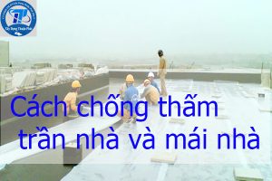 Cách chống thấm trần nhà và mái nhà