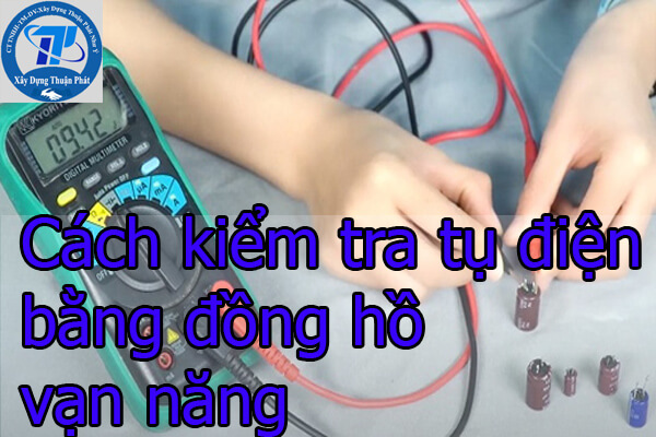 Cách kiểm tra tụ điện bằng đồng hồ vạn năng