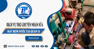 Dịch vụ thợ chuyên nhận sửa máy bơm nước tại quận 11