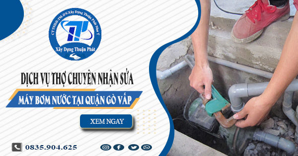 Dịch vụ thợ chuyên nhận sửa máy bơm nước tại quận Gò Vấp