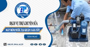 Dịch vụ thợ chuyên sửa máy bơm nước tại quận 3 giá tốt