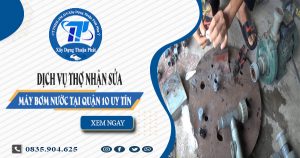 Dịch vụ thợ nhận sửa máy bơm nước tại quận 10 uy tín