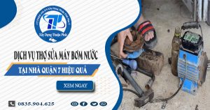 Dịch vụ thợ sửa máy bơm nước tại nhà quận 7 hiệu quả
