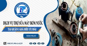 Dịch vụ thợ sửa máy bơm nước tại quận 1 giá siêu Ưu Đãi