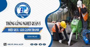 Thông cống nghẹt quận 5 hiệu quả – giá cạnh tranh