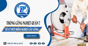 Thông cống nghẹt quận 7 – Xử lý dứt điểm nghẹt cầu cống