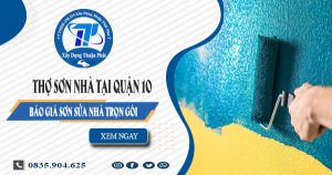 Báo giá dịch vụ thợ sơn nhà tại quận 10 | Tiết kiệm 20% chi phí