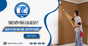 Báo giá dịch vụ thợ sơn nhà tại quận 7 | Tiết kiệm 20% chi phí