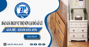 Báo giá dịch vụ thợ sơn lại đồ gỗ cũ tại Bến Cát -【giảm 10%】