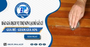 Báo giá dịch vụ thợ sơn lại đồ gỗ cũ tại Bình Tân【Giảm 10%】