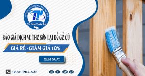 Báo giá dịch vụ thợ sơn lại đồ gỗ cũ tại Quận 11【Giảm 10%】