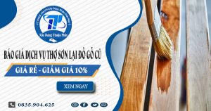 Báo giá dịch vụ thợ sơn lại đồ gỗ cũ tại Quận 6 -【Giảm 10%】