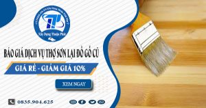 Báo giá dịch vụ thợ sơn lại đồ gỗ cũ tại Quận 9 -【Giảm 10%】