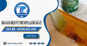 Báo giá dịch vụ thợ sơn lại đồ gỗ cũ tại Tân Uyên【giảm 10%】
