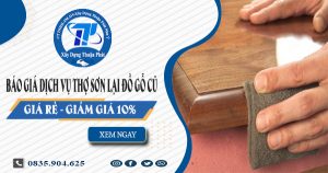 Báo giá dịch vụ thợ sơn lại đồ gỗ cũ tại Thủ Đức【Giảm 10%】