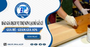 Báo giá dịch vụ thợ sơn lại đồ gỗ cũ tại Thuận An【giảm 10%】