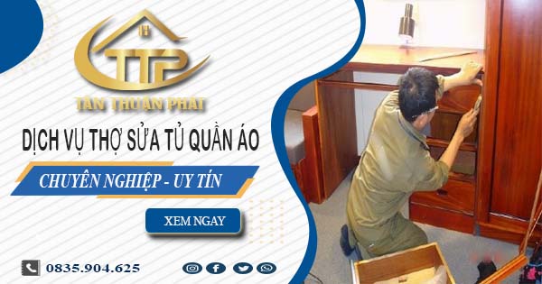 Báo giá dịch vụ thợ sửa tủ quần áo tại Tân Bình【Ưu đãi 10%】