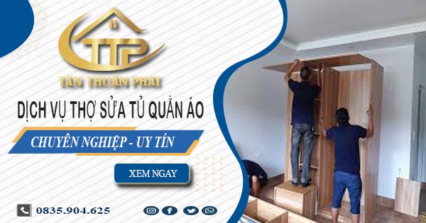 Báo giá dịch vụ thợ sửa tủ quần áo tại Tân Phú【Ưu đãi 10%】