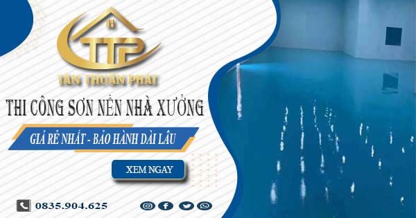 Báo giá thi công sơn nền nhà xưởng tại Bến Cát【BH 5 năm】