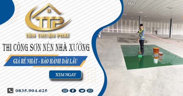 Báo giá thi công sơn nền nhà xưởng tại Biên Hoà【BH 5 năm】