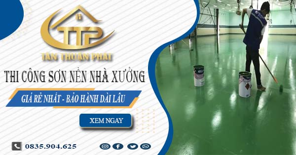 Giá thi công sơn nền nhà xưởng tại Bình Dương【BH 5 năm】