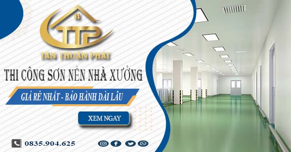 Báo giá thi công sơn nền nhà xưởng tại Đồng Nai【BH 5 năm】