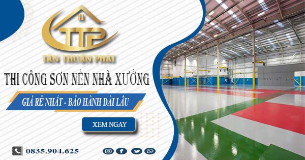 Giá thi công sơn nền nhà xưởng tại Long Khánh【BH 5 năm】