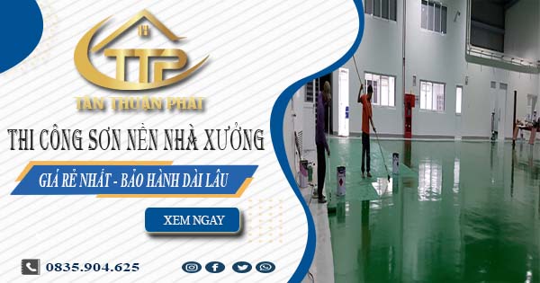 Giá thi công sơn nền nhà xưởng tại Long Thành【BH 5 năm】