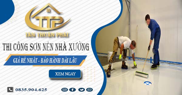 Báo giá thi công sơn nền nhà xưởng tại Nhà Bè【BH 5 năm】