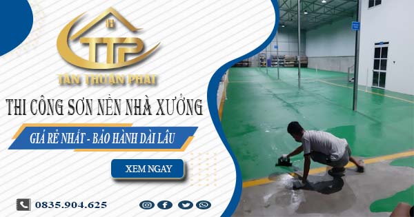 Báo giá thi công sơn nền nhà xưởng tại Tân Phú【BH 5 năm】