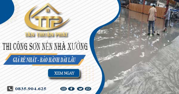 Giá thi công sơn nền nhà xưởng tại Thủ Dầu Một【BH 5 năm】