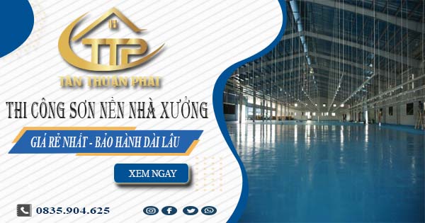 Giá thi công sơn nền nhà xưởng tại Tp Thuận An【BH 5 năm】