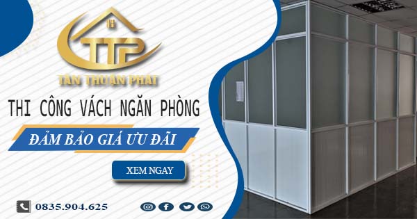 Báo giá thi công vách ngăn phòng tại Long An【Ưu Đãi 20%】