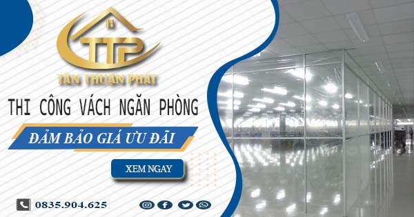 Báo giá thi công vách ngăn phòng tại Thủ Đức【Ưu Đãi 20%】