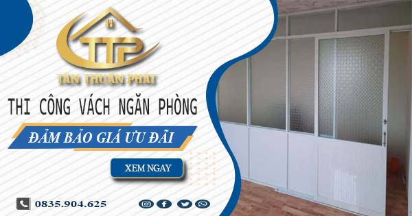 Giá thi công vách ngăn phòng tại Tp Thuận An【Ưu Đãi 20%】