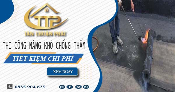 Thi công màng khò chống thấm tại Đồng Nai【Tiết Kiệm 20%】