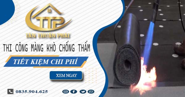 Thi công màng khò chống thấm tại Tây Ninh【Tiết Kiệm 20%】