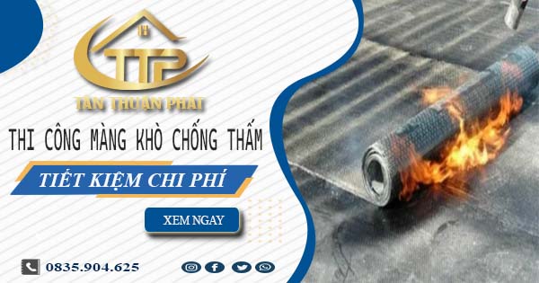 Thi công màng khò chống thấm tại Thủ Dầu Một - tiết kiệm 20%