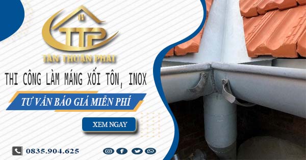 Tư vấn báo giá làm máng xối tôn, inox tại Bến Cát【Miễn phí】