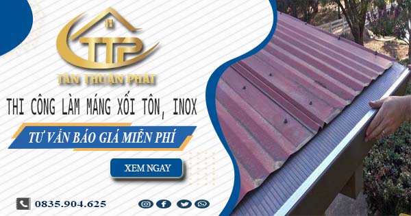 Tư vấn báo giá làm máng xối tôn, inox tại Tp Đồng Xoài【Miễn phí】