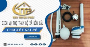 Dịch vụ thợ thay bộ xả bồn cầu tại Tân Phú -【Cam kết giá rẻ】