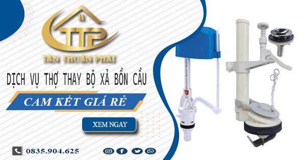 Dịch vụ thợ thay bộ xả bồn cầu tại Thuận An -【Cam kết giá rẻ】