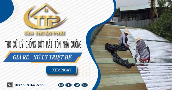 Thợ xử lý chống dột mái tôn nhà xưởng tại Tân Bình【Triệt để】