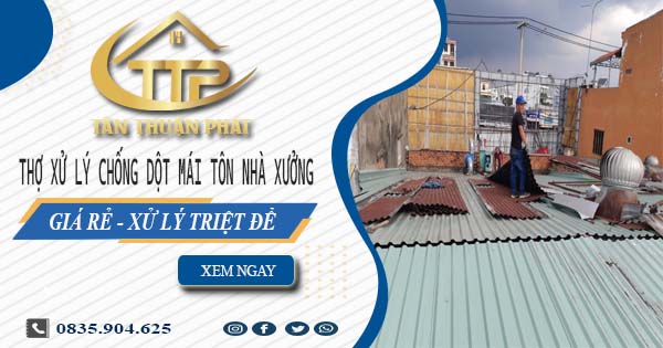 Thợ xử lý chống dột mái tôn nhà xưởng tại Thủ Dầu Một【Triệt để】